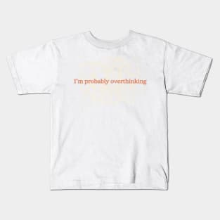 I'm probably overthinking Kids T-Shirt